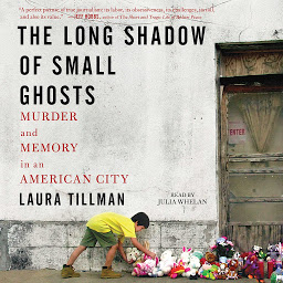 Icon image The Long Shadow of Small Ghosts: Murder and Memory in an American City