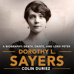 Icon image Dorothy L. Sayers: A Biography: Death, Dante and Lord Peter Wimsey