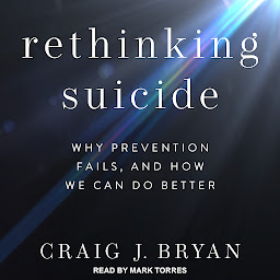 Icon image Rethinking Suicide: Why Prevention Fails, and How We Can Do Better