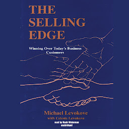 Icon image The Selling Edge: Winning over Today’s Business Customers