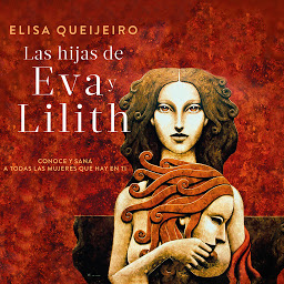 Icon image Las hijas de Eva y Lilith: Conoce y sana a todas las mujeres que hay en ti