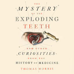 Icon image The Mystery of the Exploding Teeth: And Other Curiosities from the History of Medicine