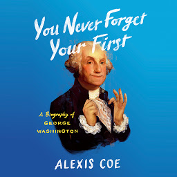 Icon image You Never Forget Your First: A Biography of George Washington