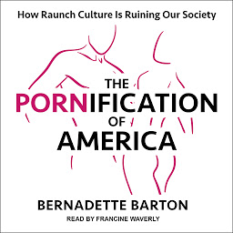 Icon image The Pornification of America: How Raunch Culture Is Ruining Our Society