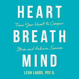 Icon image Heart Breath Mind: Train Your Heart to Conquer Stress and Achieve Success