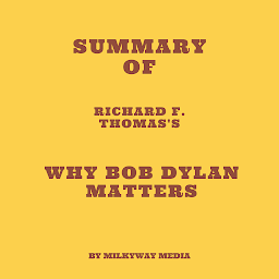 Icon image Summary of Richard F. Thomas's Why Bob Dylan Matters