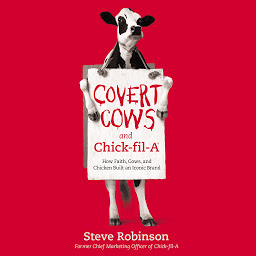Icon image Covert Cows and Chick-fil-A: How Faith, Cows, and Chicken Built an Iconic Brand