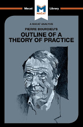 Icon image Pierre Bourdieu's "Outline of a Theory of Practice": A Macat Analysis