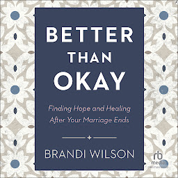 Icon image Better Than Okay: Finding Hope and Healing After Your Marriage Ends