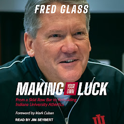Icon image Making Your Own Luck: From a Skid Row Bar to Rebuilding Indiana University Athletics