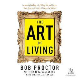 Icon image The Art of Living: Lessons in Leading a Fulfilling Life and Career from America’s Greatest Prosperity Teacher