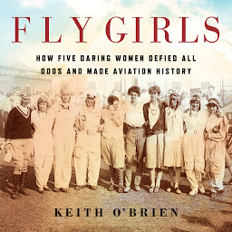 Icon image Fly Girls: How Five Daring Women Defied All Odds and Made Aviation History