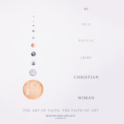 Icon image He Held Radical Light: The Art of Faith, the Faith of Art