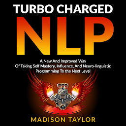 Imagen de icono Turbo Charged NLP: A New and Improved Way of Taking Self Mastery, Influence, and Neuro-linguistic Programming to the Next Level