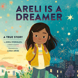 Icon image Areli Is a Dreamer: A True Story by Areli Morales, a DACA Recipient