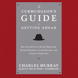 Icon image The Curmudgeon’s Guide to Getting Ahead: Dos and Don’ts of Right Behavior, Tough Thinking, Clear Writing, and Living a Good Life