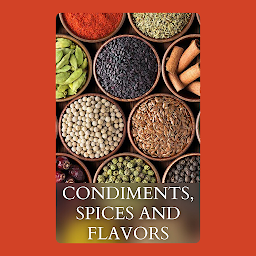 Icon image Condiments, Spices and Flavors: Condiments, Spices and Flavors by Anonymous: "Spicing Up Life: An In-Depth Exploration of Kitchen Essentials"