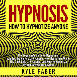 Icon image Hypnosis - How To Hypnotize Anyone: The Beginner’s Guide to Hypnotism - Includes the History of Hypnosis, How Hypnotism Works, The Dark Side of Hypnosis, and How to Hypnotize Anyone, Anywhere, Anytime