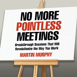 Icon image No More Pointless Meetings: Breakthrough Sessions That Will Revolutionize the Way You Work