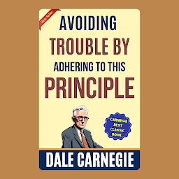 Icon image Avoiding Trouble by Adhering to This Principle: How to Win Friends and Influence People by Dale Carnegie (Illustrated) :: How to Develop Self-Confidence And Influence People