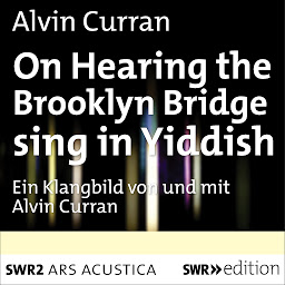 Obraz ikony: On Hearing the Brooklyn Bridge Sing in Yiddish: Eine radiophone Performance von Alvin Curran