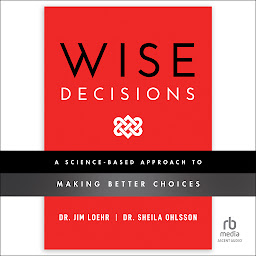 Icon image Wise Decisions: A Science-Based Approach to Making Better Choices