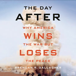 Icon image The Day After: Why America Wins the War but Loses the Peace