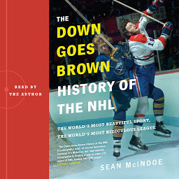 Icon image The "Down Goes Brown" History of the NHL: The World's Most Beautiful Sport, the World's Most Ridiculous League
