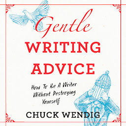 Ikonbild för Gentle Writing Advice: How to be a Writer without Destroying Yourself