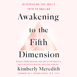 Icon image Awakening to the Fifth Dimension: Discovering the Soul's Path to Healing
