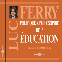 Obraz ikony: Luc Ferry : Politique et philosophie de l'éducation: Conférence au Théâtre des Mathurins