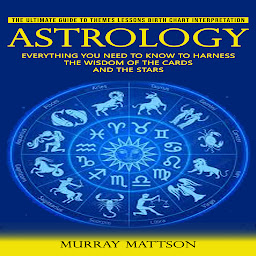 Icon image Astrology: The Ultimate Guide to Themes Lessons Birth Chart Interpretation (Everything You Need to Know to Harness the Wisdom of the Cards and the Stars)