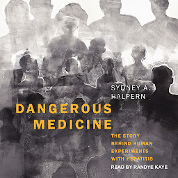 Icon image Dangerous Medicine: The Story Behind Human Experiments with Hepatitis