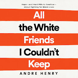 Icon image All the White Friends I Couldn't Keep: Hope--and Hard Pills to Swallow--About Fighting for Black Lives