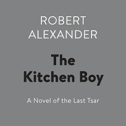 Obrázok ikony The Kitchen Boy: A Novel of the Last Tsar