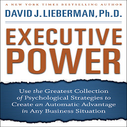 تصویر نماد Executive Power: Use the Greatest Collection of Psychological Strategies to Create an Automatic Advantage in Any Business Situation