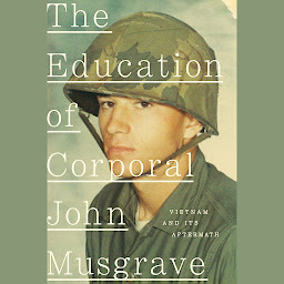 Icon image The Education of Corporal John Musgrave: Vietnam and Its Aftermath