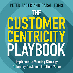 Icon image The Customer Centricity Playbook: Implement a Winning Strategy Driven by Customer Lifetime Value
