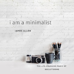 Icon image I Am a Minimalist: The Life-Changing Magic of Decluttering