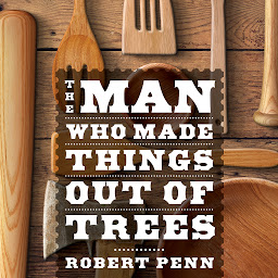 Icon image The Man Who Made Things Out of Trees
