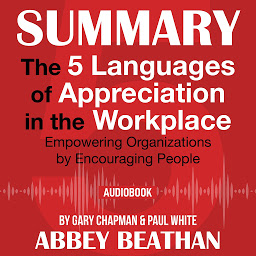 Icon image Summary of The 5 Languages of Appreciation in the Workplace: Empowering Organizations by Encouraging People by Gary Chapman & Paul White