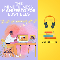 Obraz ikony: The Mindfulness Manifesto for Busy Bees: Tiny Meditations for Maximum Calm