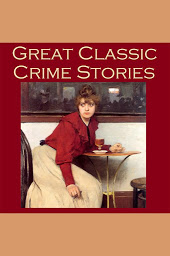 Icon image Great Classic Crime Stories: Tales of Murder, Robbery, Extortion, Blackmail, Forgery, and Worse