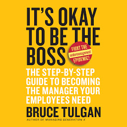 Icon image It's Okay to Be the Boss: The Step-by-Step Guide to Becoming the Manager Your Employees Need