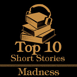 Icon image The Top 10 Short Stories - Madness: The ten best short stories of all time about madness