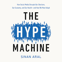 Icon image The Hype Machine: How Social Media Disrupts Our Elections, Our Economy, and Our Health--and How We Must Adapt