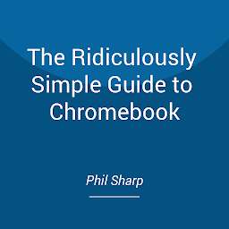 Obraz ikony: The Ridiculously Simple Guide to Chromebook: Getting Started With Chrome OS