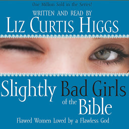 Icon image Slightly Bad Girls of the Bible: Flawed Women Loved by a Flawless God