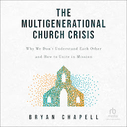 Icon image The Multigenerational Church Crisis: Why We Don't Understand Each Other and How to Unite in Mission
