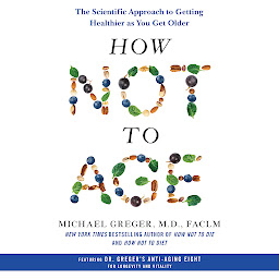 Icon image How Not to Age: The Scientific Approach to Getting Healthier as You Get Older
